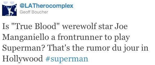 Is "True Blood" werewolf star Joe Manganiello a frontrunner to play Superman? That's the rumor du jour in Hollywood