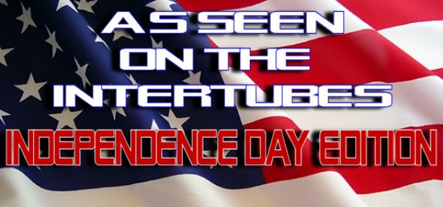 ‘As Seen On The Intertubes’ 4th Of July Special Edition