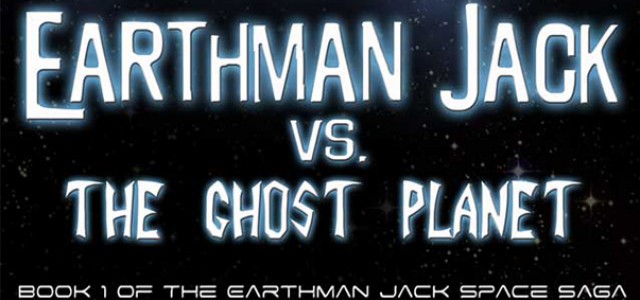 EARTHMAN JACK VS. THE GHOST PLANET Looks to Fill The Literary Void Left By Harry Potter