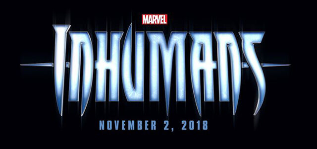 Marvel’s INHUMANS Set to Hit Theaters in 2018